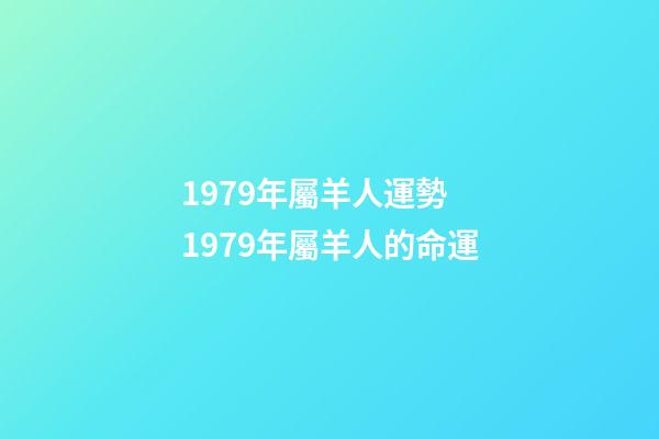 1979年屬羊人運勢 1979年屬羊人的命運